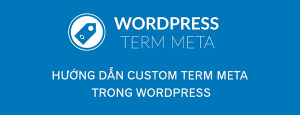 Hướng dẫn custom term meta trong wordpress