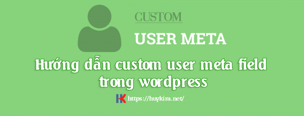 Hướng dẫn custom user meta field trong wordpress